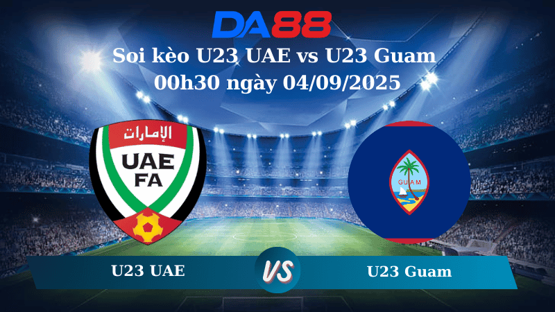 DA88 Nhận định soi kèo U23 UAE vs U23 Guam 00h30 ngày 04/09/2025 - Vòng loại U23 châu Á