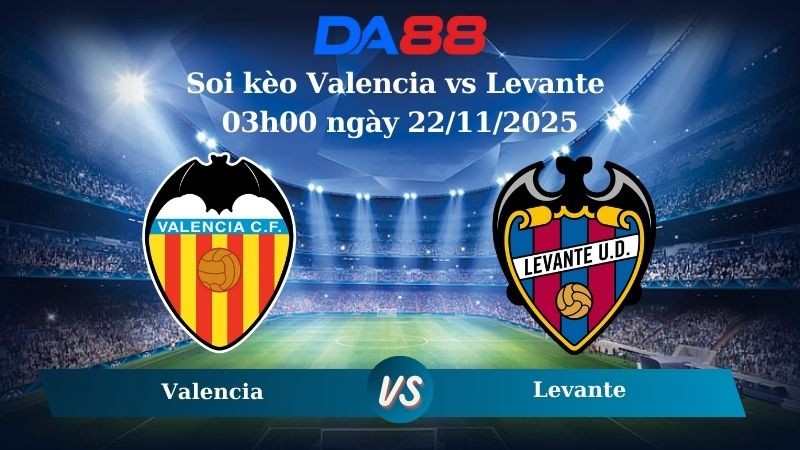 DA88 Nhận định soi kèo Valencia vs Levante 03h00 ngày 22/11/2025 – La Liga