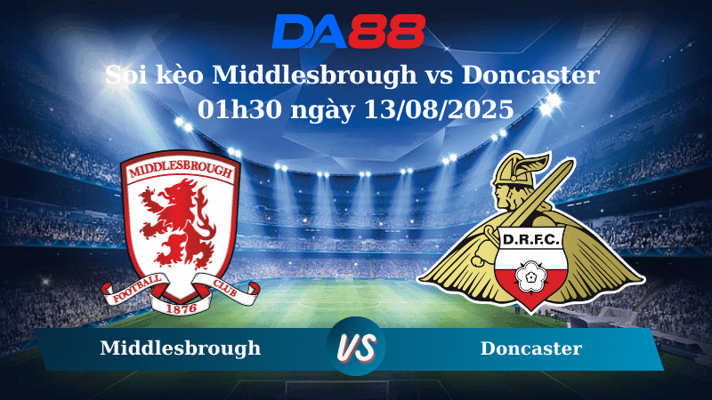DA88 Nhận định soi kèo Middlesbrough vs Doncaster 01h30 ngày 13/08/2025  - Cúp Liên đoàn Anh