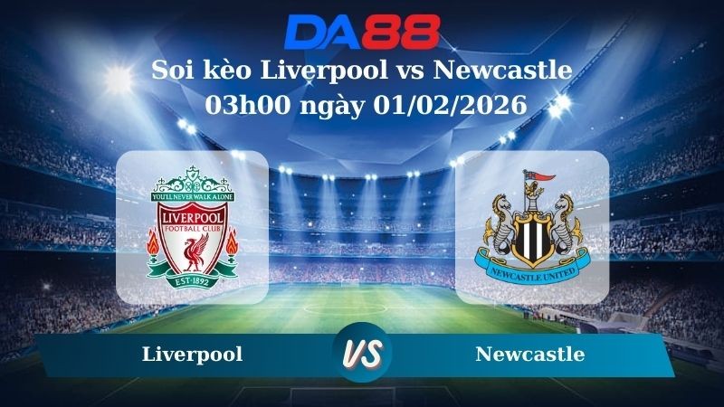 DA88 Nhận định soi kèo Liverpool vs Newcastle 03h00 ngày 01/02/2026 – Ngoại hạng Anh