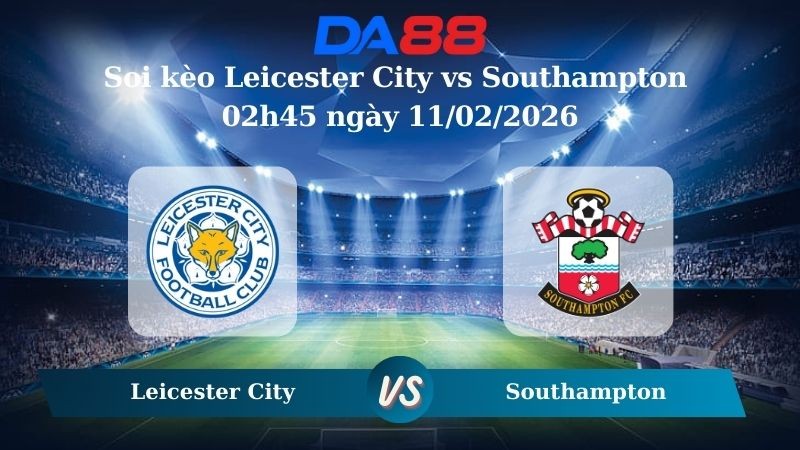 DA88 Nhận định soi kèo Leicester City vs Southampton 02h45 ngày 11/02/2026 – Hạng nhất Anh