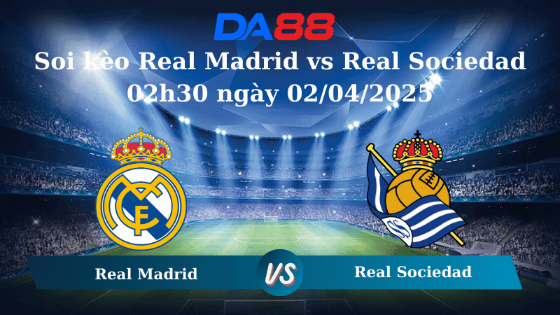 DA88 Nhận định soi kèo Real Madrid vs Real Sociedad 02h30 ngày 02/04/2025 - Cúp nhà Vua Tây Ban Nha