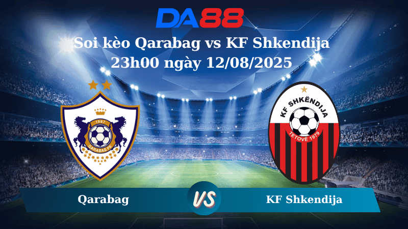 DA88 Nhận định soi kèo Qarabag vs KF Shkendija 23h00 ngày 12/08/2025 - Vòng loại Champions League
