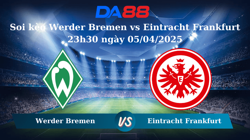 DA88 Nhận định soi kèo Werder Bremen vs Eintracht Frankfurt 23h30 ngày 05/04/2025 – Bundesliga