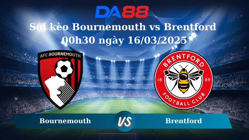 DA88 Nhận định soi kèo Bournemouth vs Brentford  00h30 ngày 16/03/2025 – Ngoại hạng Anh