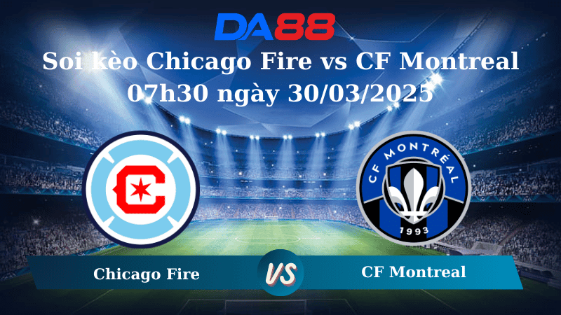 DA88 Nhận định soi kèo Chicago Fire vs CF Montreal 07h30 ngày 30/03/2025 - Nhà Nghề Mỹ