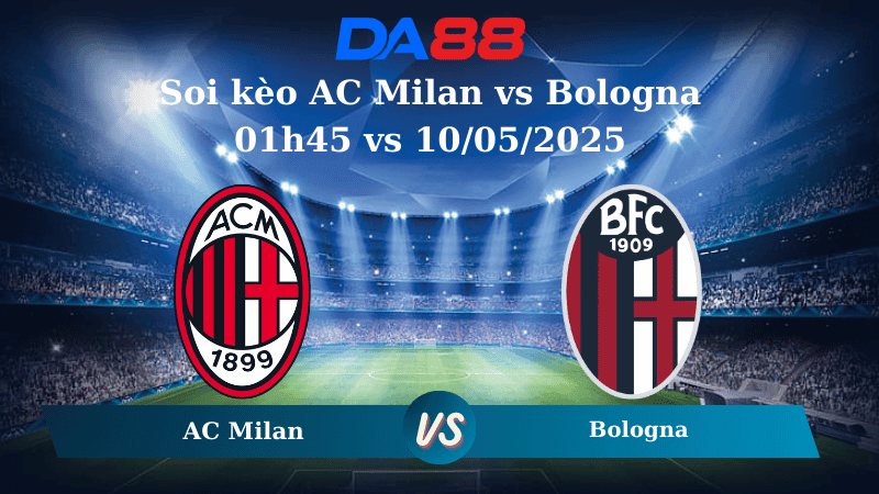 DA88 Nhận định soi kèo AC Milan vs Bologna 01h45 vs 10/05/2025 – Serie A