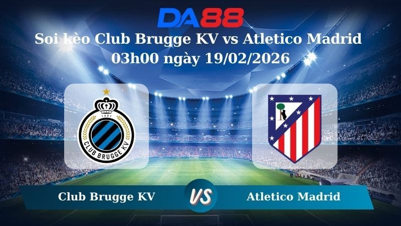 DA88 Nhận định soi kèo Club Brugge KV vs Atletico Madrid 03h00 ngày 19/02/2026 – Champions League