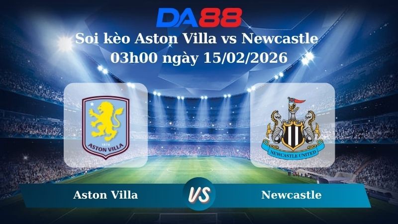 DA88 Nhận định soi kèo Aston Villa vs Newcastle 03h00 ngày 15/02/2026 – Bundesliga