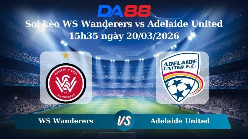 DA88 Nhận định soi kèo WS Wanderers vs Adelaide United 15h35 ngày 20/03/2026 – VĐQG Úc