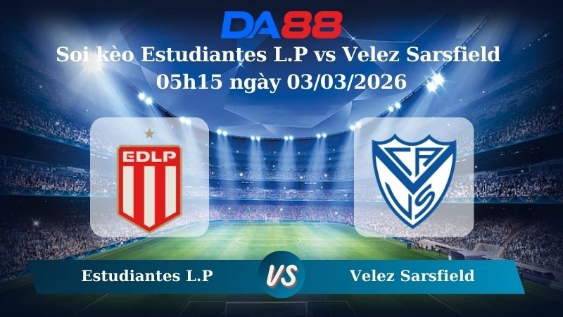 DA88 Nhận định soi kèo Estudiantes L.P vs Velez Sarsfield 05h15 ngày 03/03/2026 – VĐQG Argentina