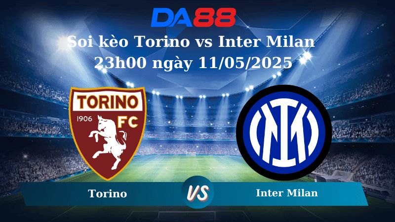 DA88 Nhận định soi kèo Torino vs Inter Milan 23h00 ngày 11/05/2025 – Serie A