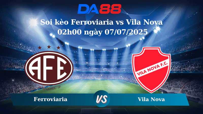DA88 Nhận định soi kèo Ferroviaria vs Vila Nova 02h00 ngày 07/07/2025 - Hạng 2 Brazil