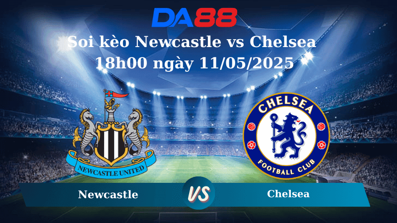DA88 Nhận định soi kèo Newcastle vs Chelsea 18h00 ngày 11/05/2025 – Ngoại hạng Anh