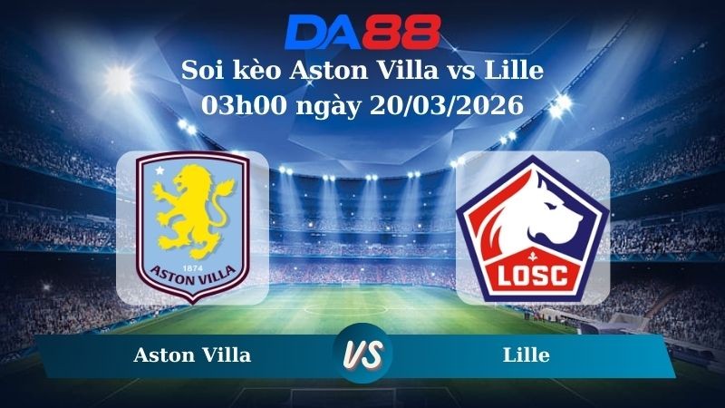 DA88 Nhận định soi kèo Aston Villa vs Lille 03h00 ngày 20/03/2026 – Europa League