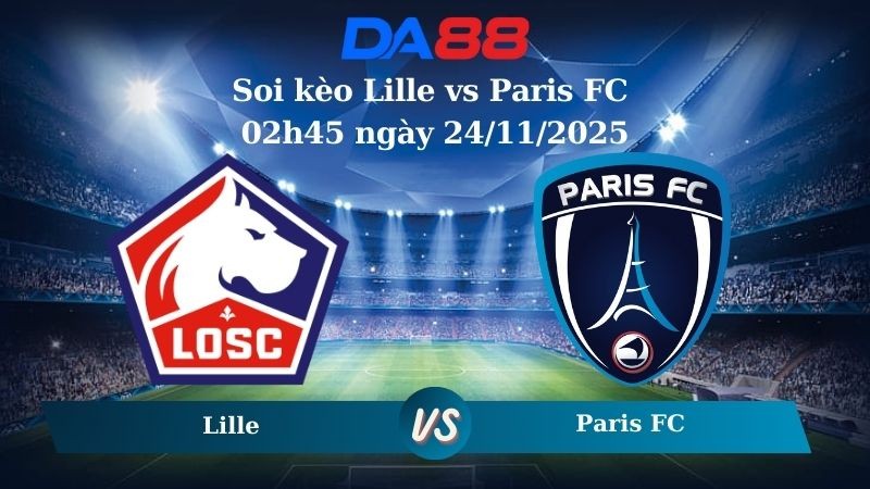 DA88 Nhận định soi kèo Lille vs Paris FC 02h45 ngày 24/11/2025 – Ligue 1