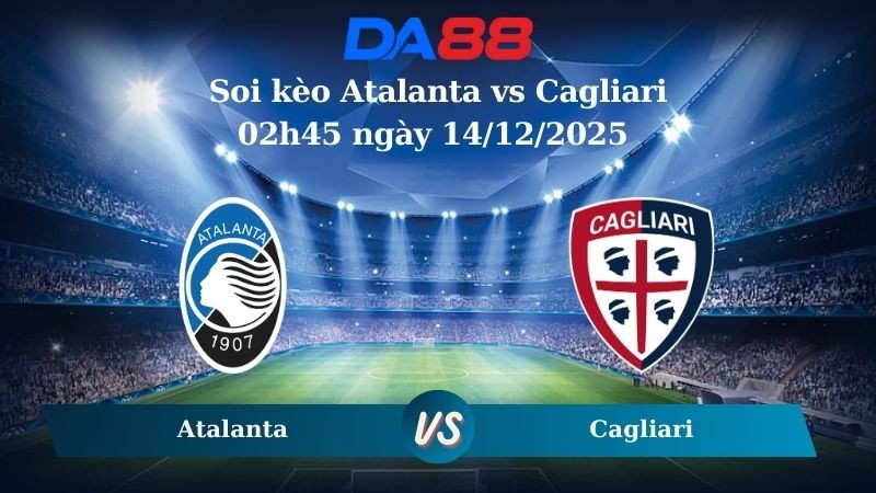 DA88 Nhận định soi kèo Atalanta vs Cagliari 02h45 ngày 14/12/2025 – Serie A