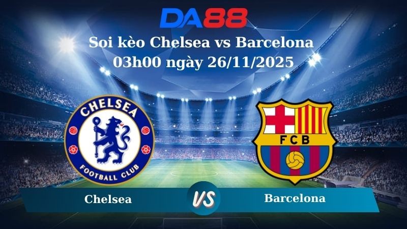 DA88 Nhận định soi kèo Chelsea vs Barcelona 03h00 ngày 26/11/2025 – Champions League