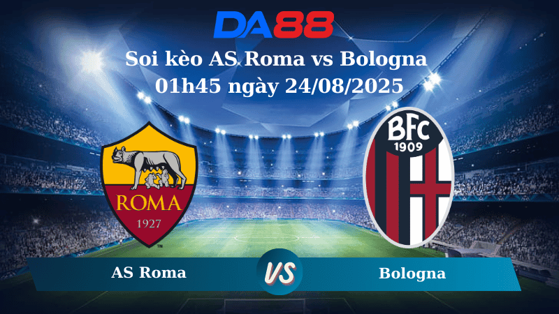 DA88 Nhận định soi kèo AS Roma vs Bologna 01h45 ngày 24/08/2025 - Serie A