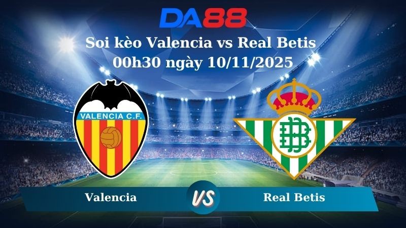 DA88 Nhận định soi kèo Valencia vs Real Betis 00h30 ngày 10/11/2025 – La Liga