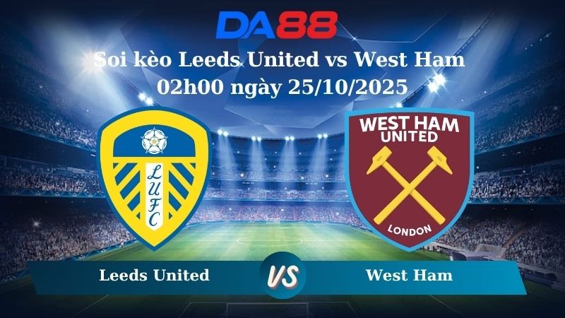DA88 Nhận định soi kèo Leeds United vs West Ham 02h00 ngày 25/10/2025 – Ngoại hạng Anh