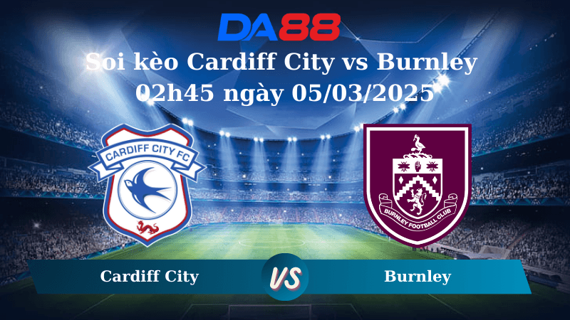 DA88 Nhận định soi kèo Cardiff City vs Burnley 02h45 ngày 05/03/2025 – Hạng nhất Anh