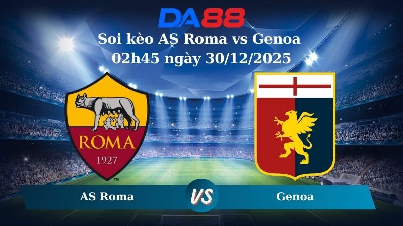 DA88 Nhận định soi kèo AS Roma vs Genoa 02h45 ngày 30/12/2025 – Serie A