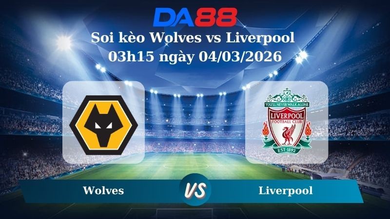 DA88 Nhận định soi kèo Wolves vs Liverpool 03h15 ngày 04/03/2026 – Ngoại hạng Anh