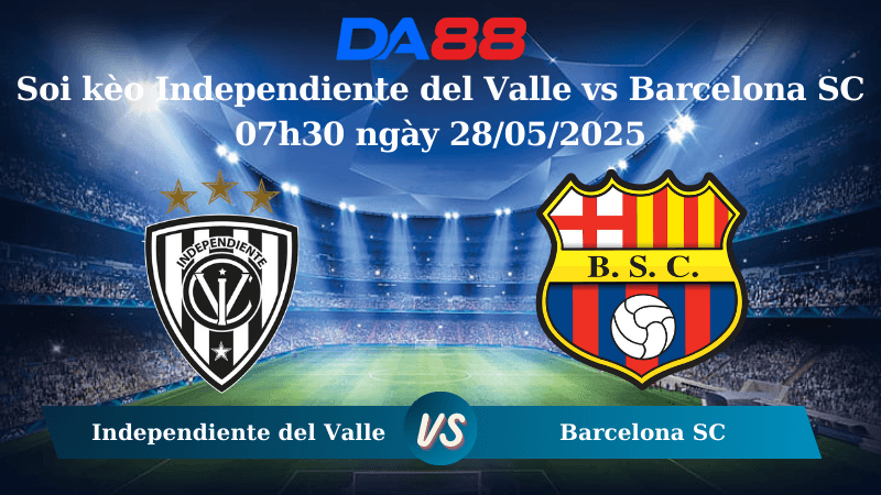 DA88 Nhận định soi kèo Independiente del Valle vs Barcelona SC 07h30 ngày 28/05/2025 – Copa Libertadores