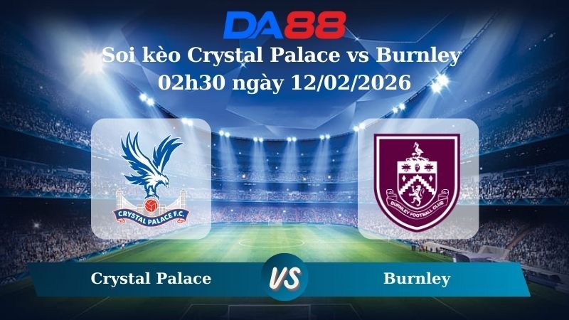 DA88 Nhận định soi kèo Crystal Palace vs Burnley 02h30 ngày 12/02/2026 – Ngoại hạng Anh