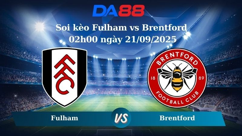 DA88 Nhận định soi kèo Fulham vs Brentford 02h00 ngày 21/09/2025 – Ngoại hạng Anh
