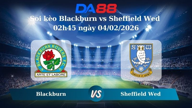 DA88 Nhận định soi kèo Blackburn vs Sheffield Wed 02h45 ngày 04/02/2026 – Hạng nhất Anh