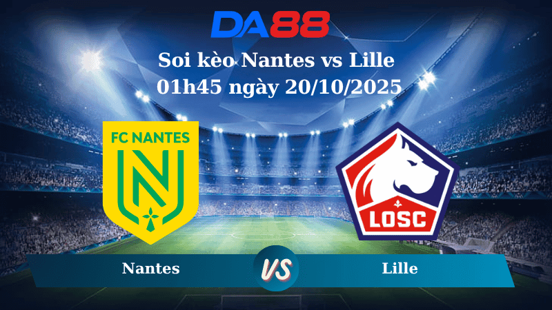 DA88 Nhận định soi kèo Nantes vs Lille 01h45 ngày 20/10/2025 - Ligue 1