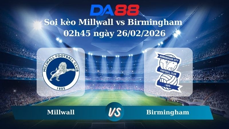 DA88 Nhận định soi kèo Millwall vs Birmingham 02h45 ngày 26/02/2026 – Hạng nhất Anh