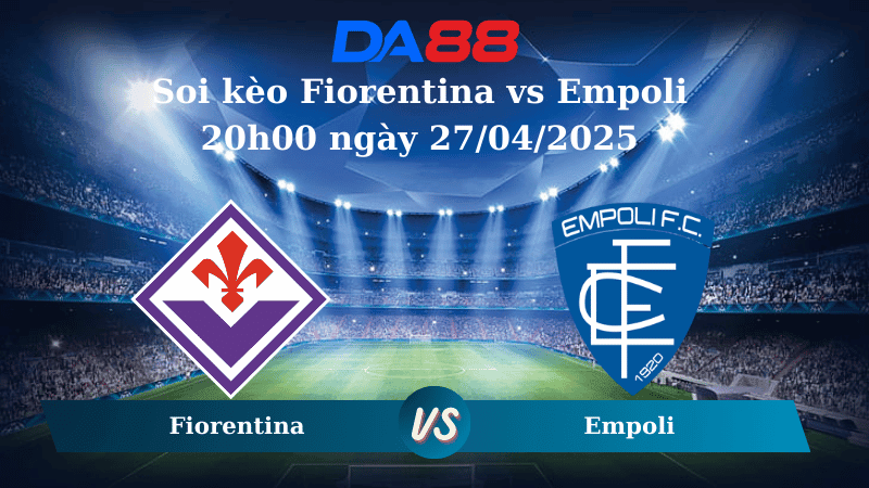 DA88 Nhận định soi kèo Fiorentina vs Empoli 20h00 ngày 27/04/2025 – Serie A