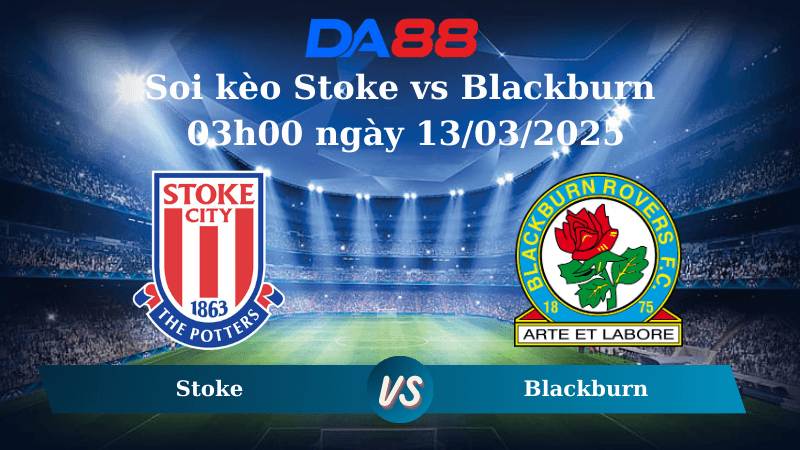 DA88 Nhận định soi kèo Stoke vs Blackburn 03h00 ngày 13/03/2025 - Hạng Nhất Anh