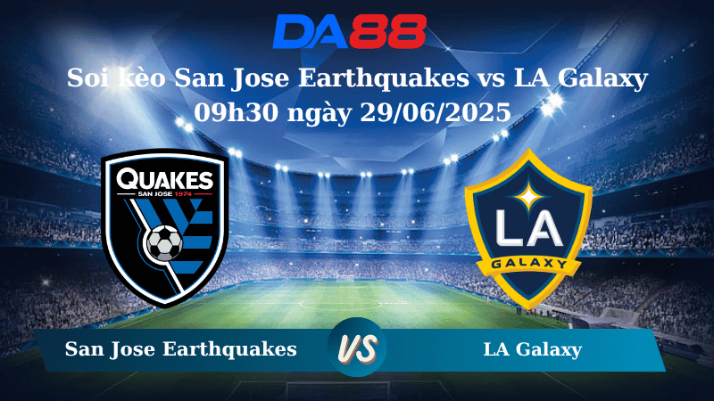 DA88 Nhận định soi kèo San Jose Earthquakes vs LA Galaxy 09h30 ngày 29/06/2025 – Nhà nghề Mỹ
