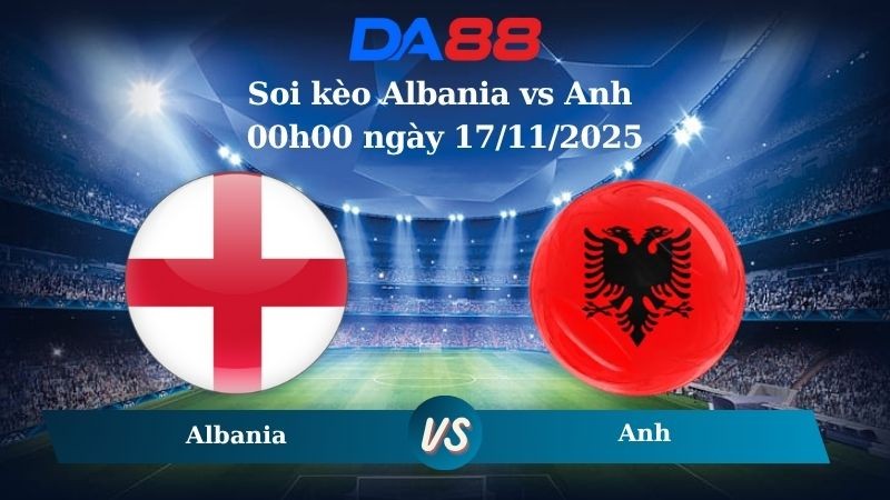 DA88 Nhận định soi kèo Albania vs Anh 00h00 ngày 17/11/2025 – Vòng loại World Cup 2025