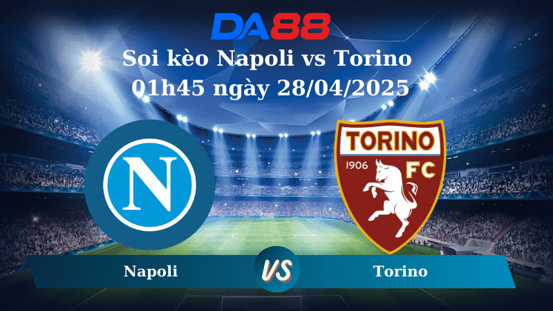 DA88 Nhận định soi kèo Napoli vs Torino 01h45 ngày 28/04/2025 - Serie A