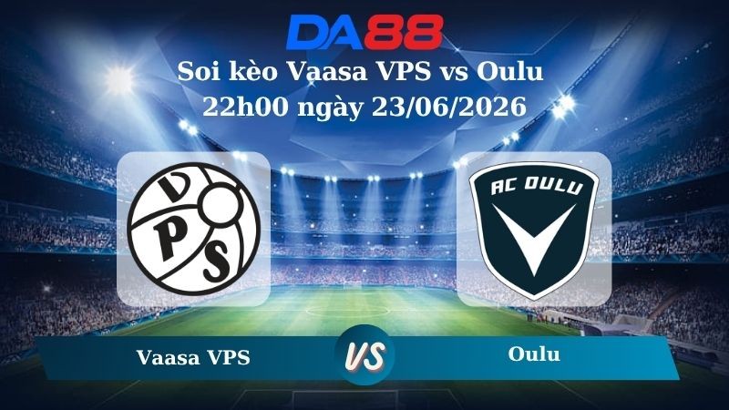 DA88 Nhận định soi kèo Vaasa VPS vs Oulu 22h00 ngày 23/06/2026 – Giải Ngoại hạng Phần Lan