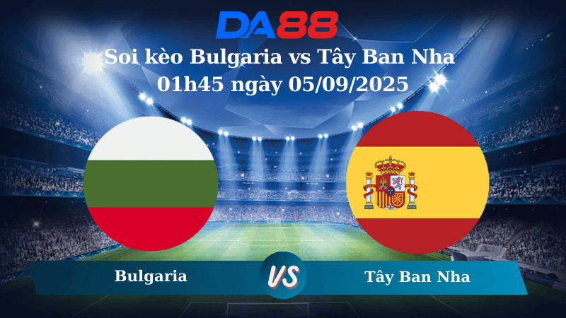 DA88 Nhận định soi kèo Bulgaria vs Tây Ban Nha 01h45 ngày 05/09/2025 – Vòng loại World Cup 2026