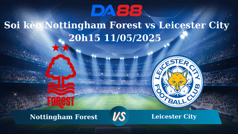 DA88 Nhận định soi kèo Nottingham Forest vs Leicester City 20h15 11/05/2025 – Ngoại Hạng Anh
