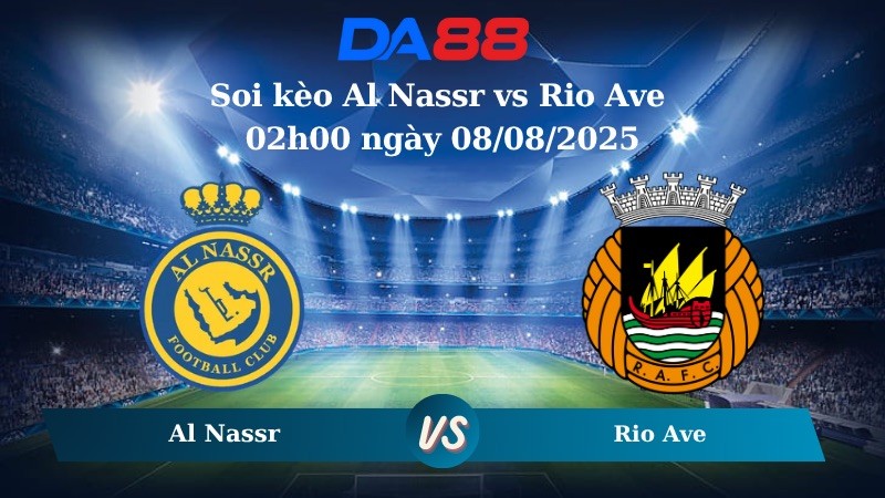 DA88 Nhận định soi kèo Al Nassr vs Rio Ave 02h00 ngày 08/08/2025 - Giao hữu CLB