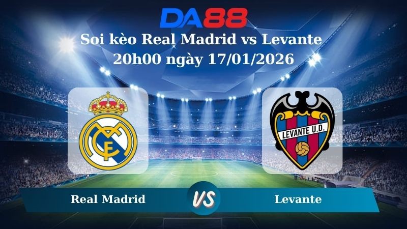 DA88 Nhận định soi kèo Real Madrid vs Levante 20h00 ngày 17/01/2026 – La Liga 2025/26