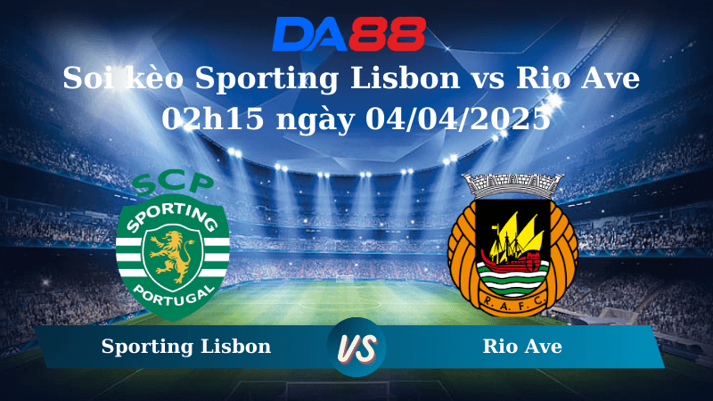DA88 Nhận định soi kèo Sporting Lisbon vs Rio Ave 02h15 ngày 04/04/2025 - Cúp Quốc Gia Bồ Đào Nha