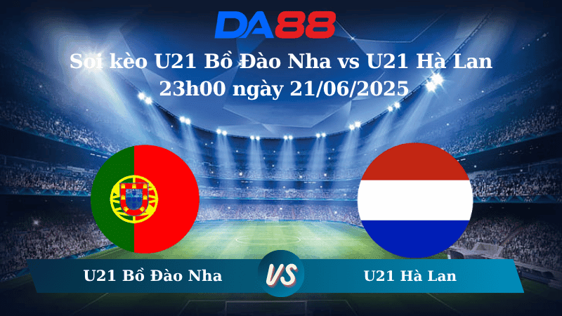 DA88 Nhận định soi kèo U21 Bồ Đào Nha vs U21 Hà Lan 23h00 ngày 21/06/2025 - VCK U21 Châu Âu