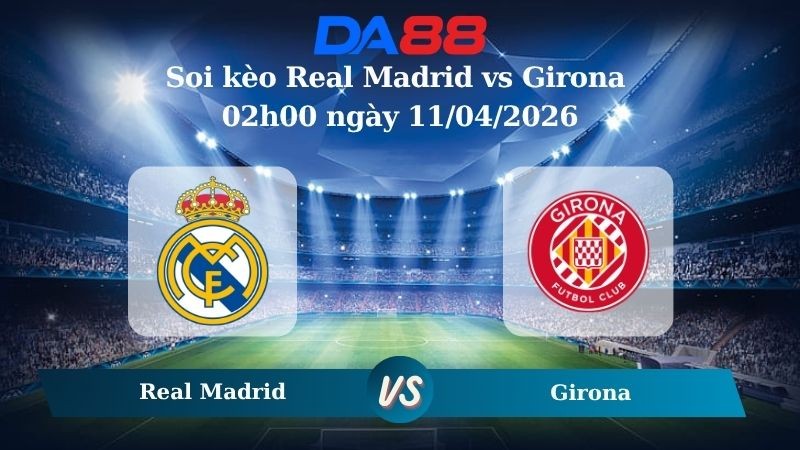 DA88 Nhận định soi kèo Real Madrid vs Girona 02h00 ngày 11/04/2026 – La Liga