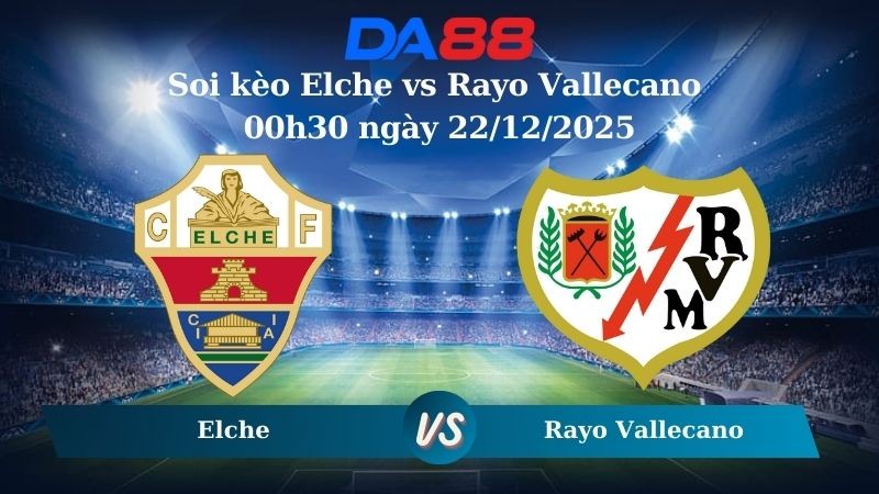 DA88 Nhận định soi kèo Elche vs Rayo Vallecano 00h30 ngày 22/12/2025 – La Liga