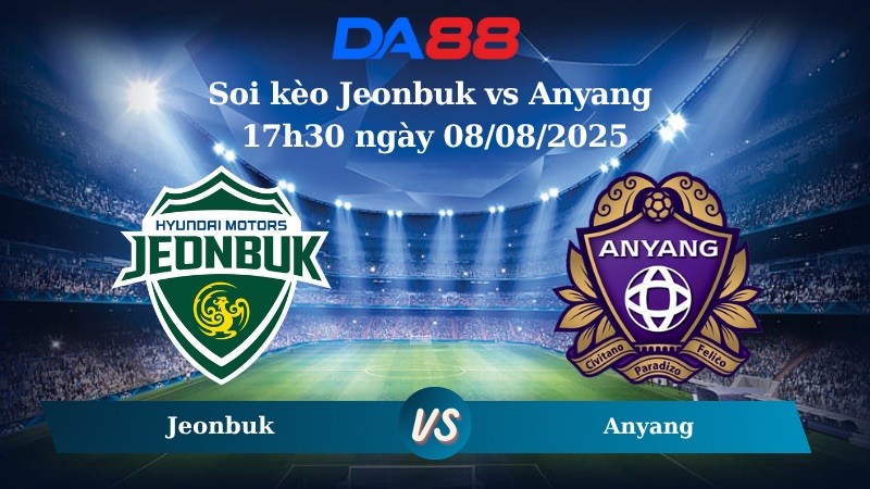 DA88 Nhận định soi kèo Jeonbuk vs Anyang 17h30 ngày 08/08/2025 - VĐQG Hàn Quốc