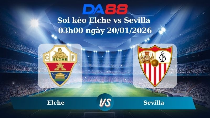 DA88 Nhận định soi kèo Elche vs Sevilla 03h00 ngày 20/01/2026 – La Liga